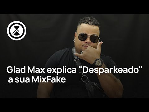 Glad Max explica "Desparkeado"  a sua MixFake
