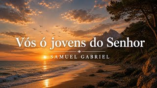 VÓS Ó JOVENS DO SENHOR -Samuel Gabriel - Hino 446 CCB
