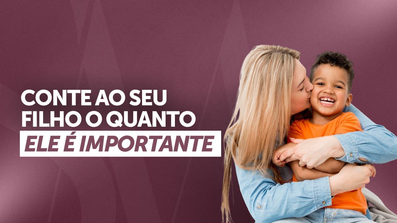 Você já contou ao seu filho o quanto ele é importante?