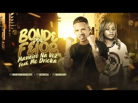 MANEIRO NA VOZ E MC DRICKA - BONDE DOS FEIOS -MUSICA NOVA