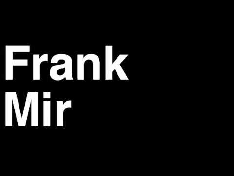 How to Pronounce Frank Mir Heavyweight Fighter UFC MMA TKO KO Knock Out Punch Hit