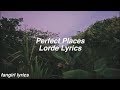 Perfect Places || Lorde Lyrics