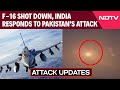 India Pakistan News F 16 Shot Down Missiles Intercepted India Responds To Pak S Attack
