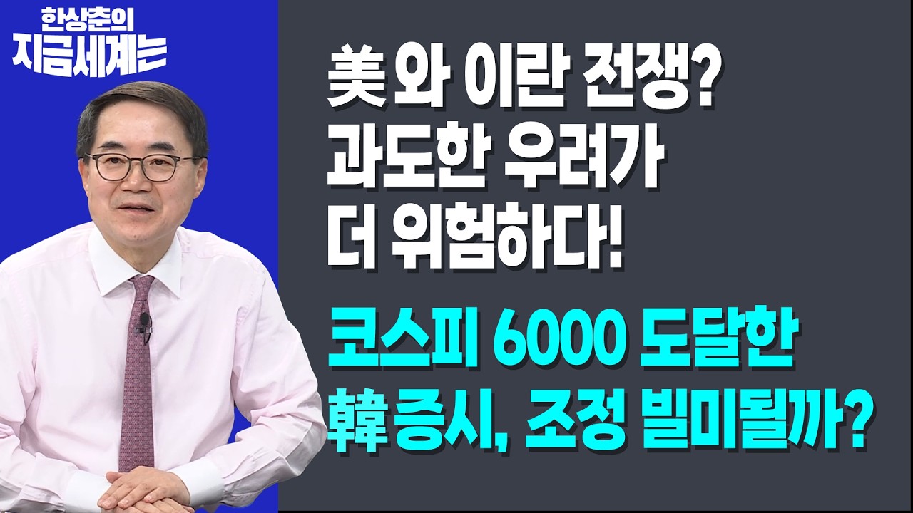 美와 이란 전쟁? 과도한 우려가 더 위험하다!ㅣ코스피 6000 도달한 韓증시, 조정 빌미될까?ㅣ한상춘 한국경제신문 논설위원