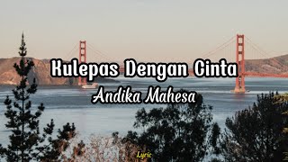 Download lagu Andika Mahesa - Kulepas Dengan Cinta (Video Lyric) mp3