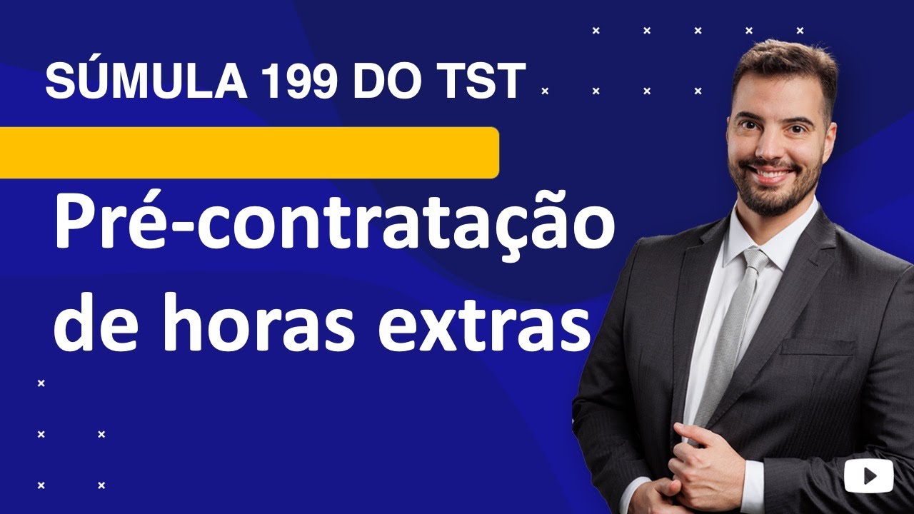 Súmula 199 TST - pré-contratação de horas extraordinárias
