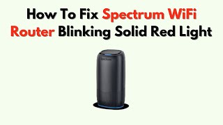 How to Fix Spectrum WiFi Router Blinking Solid Red Light – Meaning & Full Troubleshooting Guide