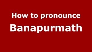 How to pronounce Banapurmath