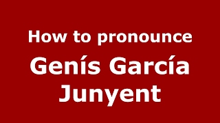 How to pronounce Genís García Junyent