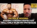 Patrick Moore's Outlook: Rushing Perfection Will Only Ruin His Physique