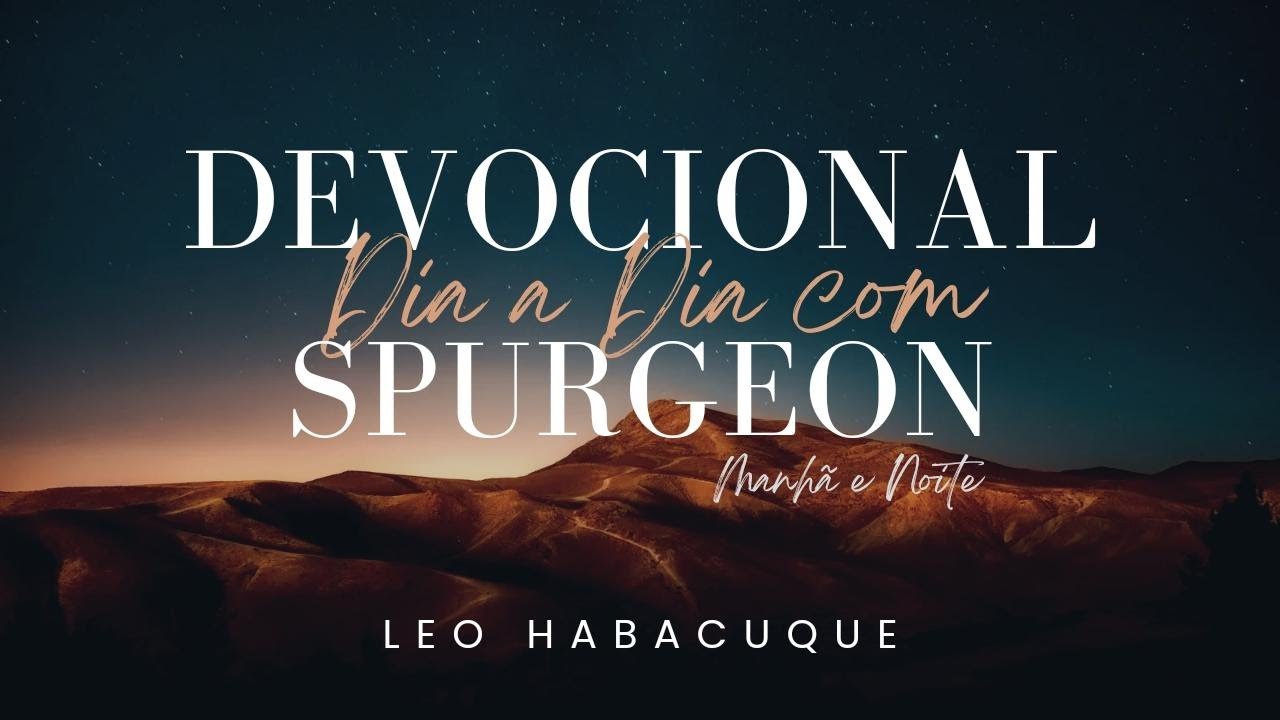 NOITE DE 17 DE AGOSTO | DIA A DIA COM SPURGEON | DEVOCIONAL | @leohabacuque