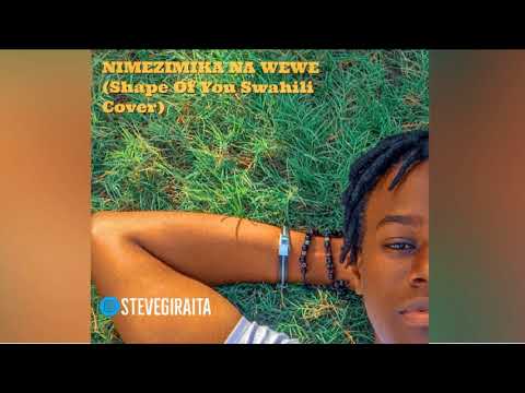 Nimezimika Na Wewe [Shape Of You Swahili Cover] - Ed Sheeran (Steven Giraita)