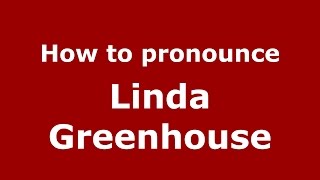 How to pronounce Linda Greenhouse