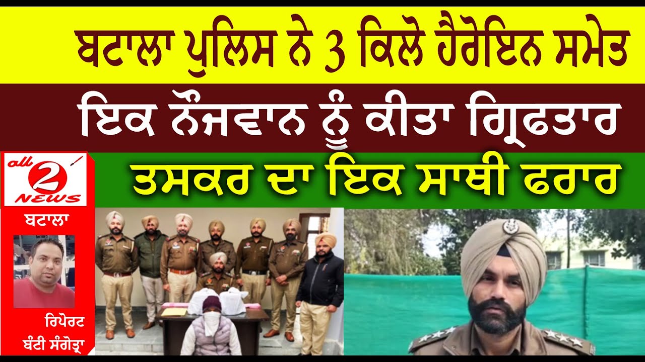 ਬਟਾਲਾ ਪੁਲਿਸ ਨੇ 3 ਕਿਲੋ ਹੈਰੋਇਨ ਸਮੇਤ  ਇਕ ਨੌਜਵਾਨ ਨੂੰ ਕੀਤਾ ਗ੍ਰਿਫਤਾਰ ਤਸਕਰ ਦਾ ਇਕ ਸਾਥੀ ਫਰਾਰ