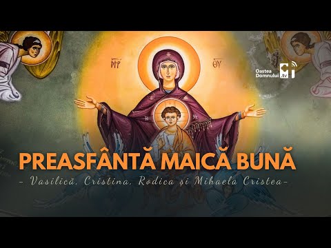 Preasfântă Maică Bună | Cântare | Vasilică, Cristina, Rodica și Mihaela Cristea | Oastea Domnului
