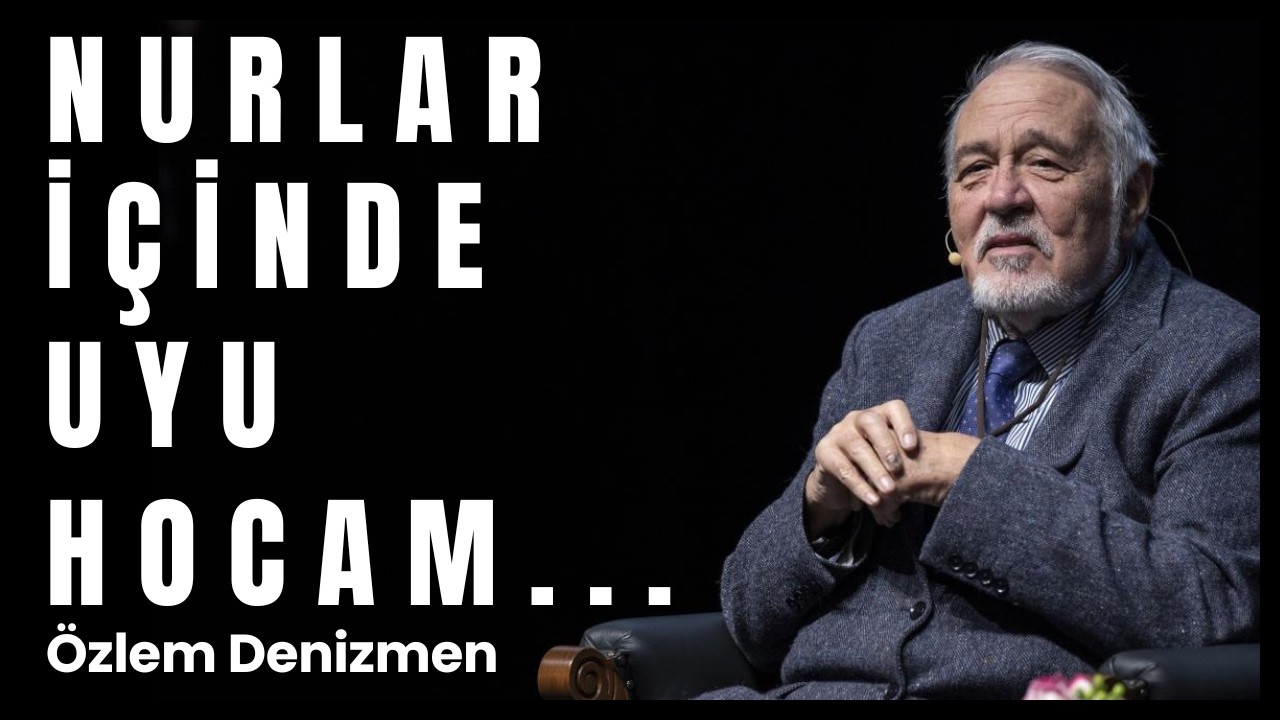 Nurlar İçinde Uyu Hocam... I Özlem Denizmen