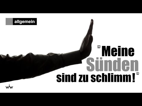 Einwand: "Meine Sünden sind zu schlimm, als dass Gott sie vergeben könnte!"