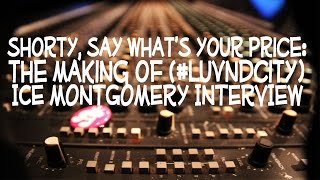 Shorty, Say What's Your Price: The Making of (#LuvNDCity) x Ice Montgomery Interview