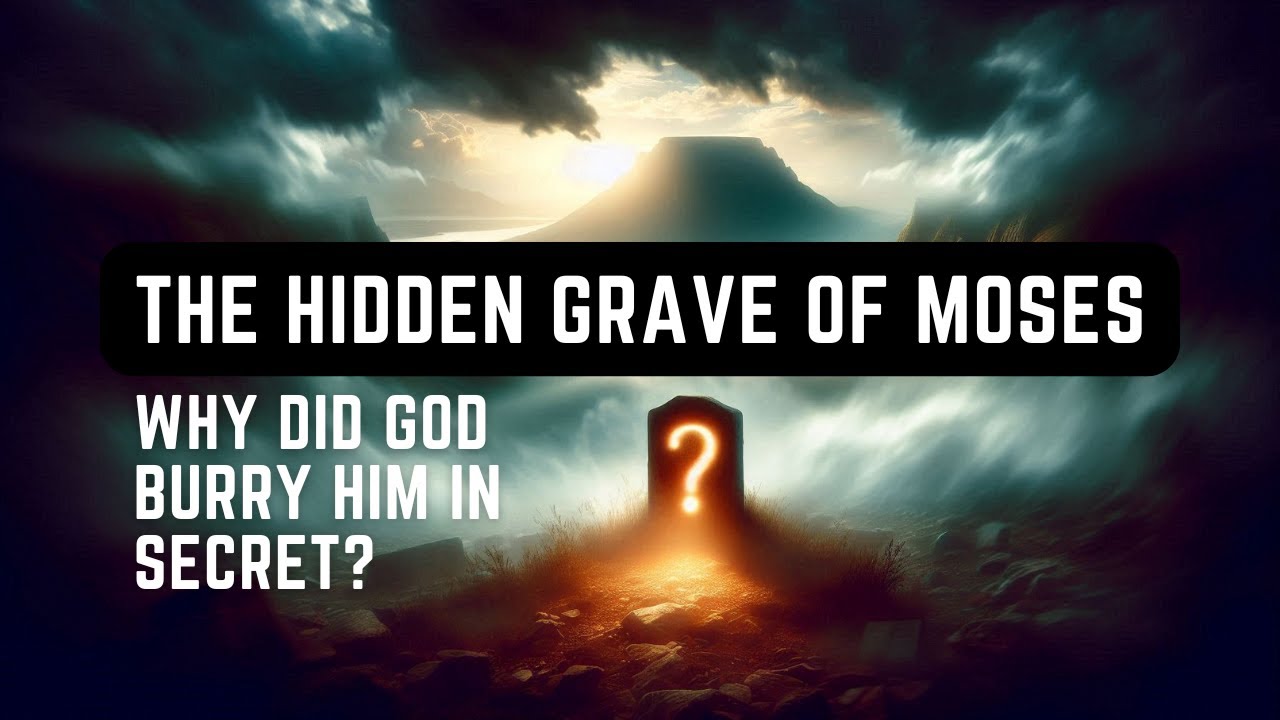 Why Moses Was Buried in Secret (and Why It Matters)