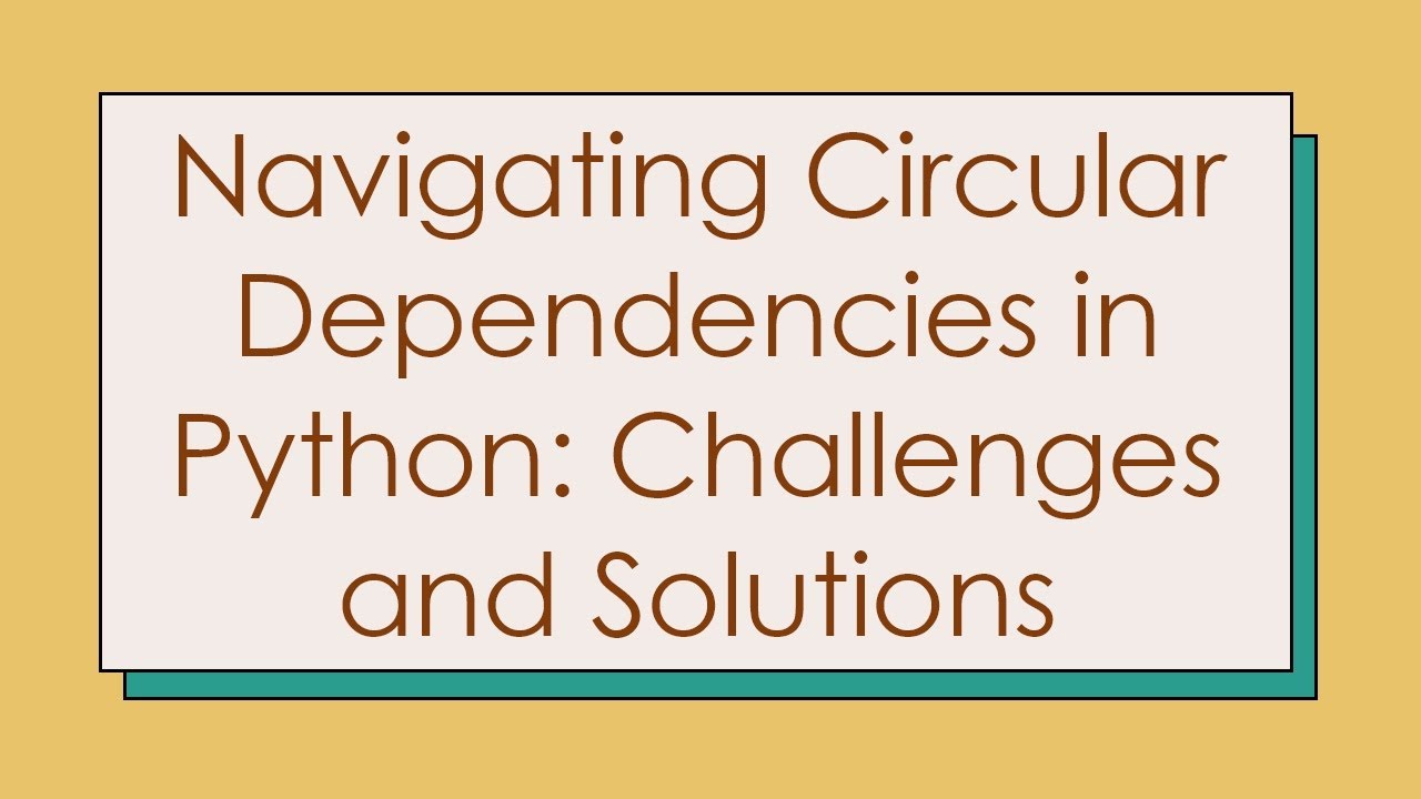 Navigating Circular Dependencies in Python: Challenges and Solutions
