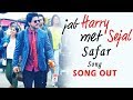 Jab Harry Met Sejal S SAFAR Song Out Shahrukh Khan Anushka Sharma