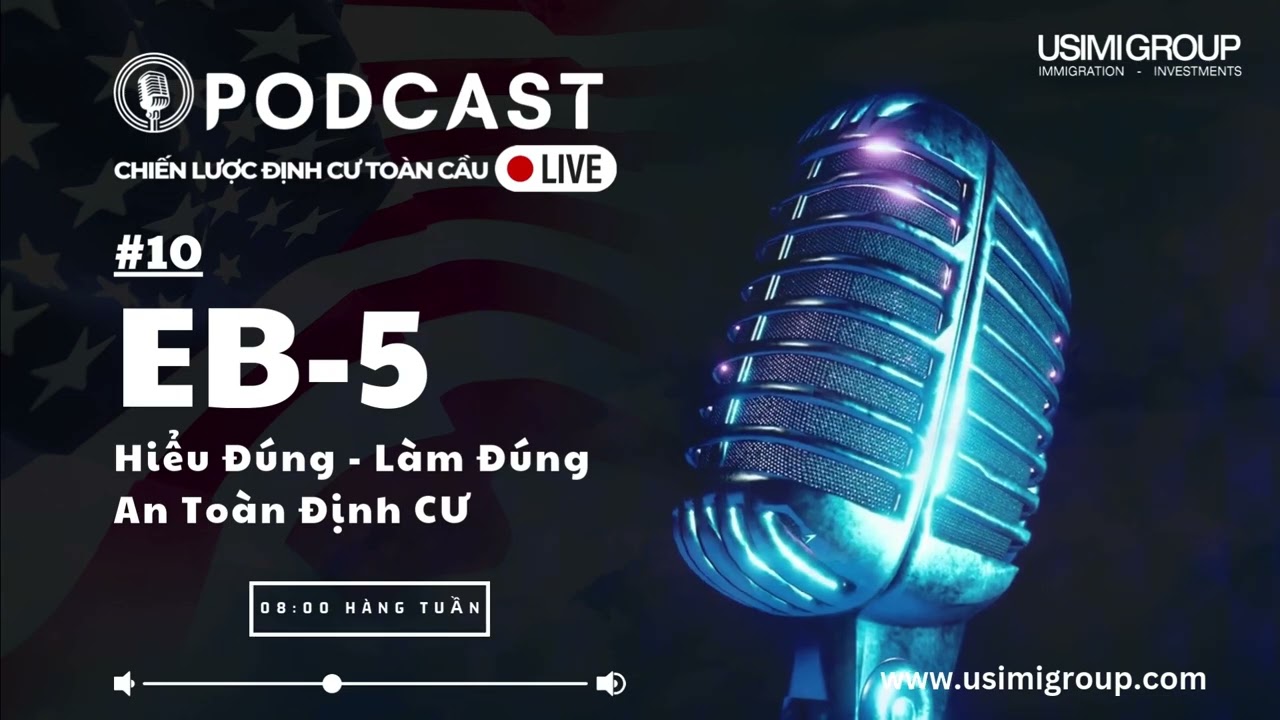 USIMI GROUP | Podcast EB-5_Hiểu đúng, Làm đúng, An toàn định cư Hoa Kỳ.