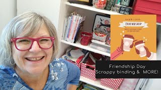 Friendship, Excellent goodies &amp; Scrappy Binding today!