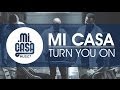 Mi Casa - Turn You On 