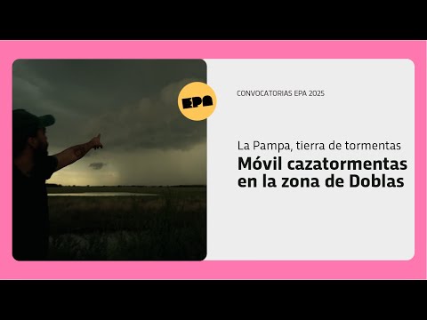 LA PAMPA, TIERRA DE TORMENTAS | Programa 68 | Móvil cazatormentas en la zona de Doblas