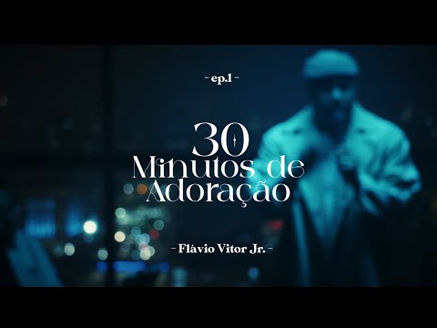 30 MINUTOS DE ADORAÇÃO COM FLÁVIO VITOR JR — EP. 01 (AO VIVO)