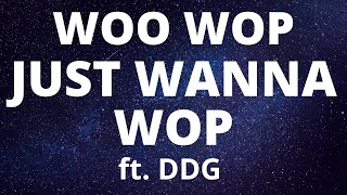 Woo Wop - Just Wanna Wop ft. DDG (Lyrics)