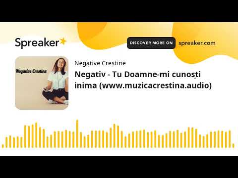 Negativ - Tu Doamne-mi cunoști inima (www.muzicacrestina.audio)