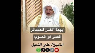 صورة أ.د. علي الشبل | أيهما أفضل للمسافر الفطر أو الصوم