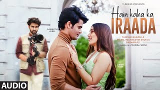 Download lagu Hain Kaha Ka Iraada: Samarth Jurel, Akriti Negi |Tanishk Bagchi ,Salman Ali, Manoj Muntashir mp3