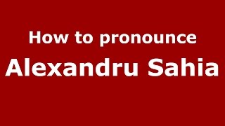 How to pronounce Alexandru Sahia
