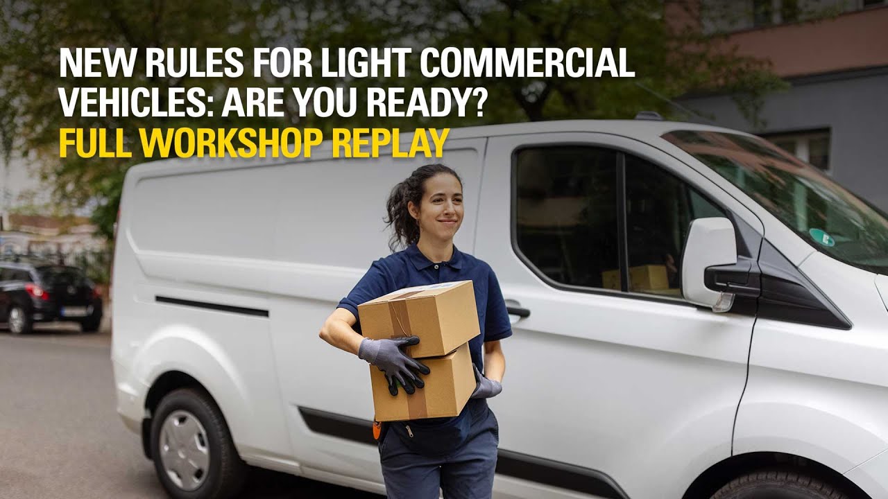 New rules for light commercial vehicles: Are you ready? — 3 September 2025 — Full workshop replay
