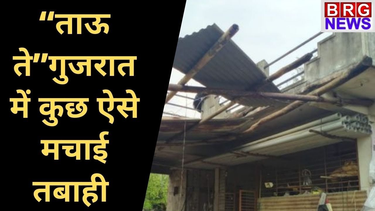 Tauktae cyclone ने Gujarat में कैसे मचाई तबाही देखिए तस्वीरों में।tauktae cyclone | BRG News
