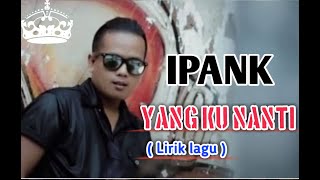 Download lagu Ipank : yang kunanti(Lirik) mp3