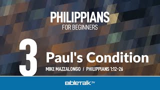 Paul&#39;s Condition (Philippians 1:12-26) – Mike Mazzalongo | BibleTalk.tv