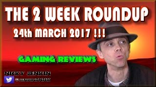 The 2 Week Roundup - 24th March 2017 ! - njenkin Gaming Reviews