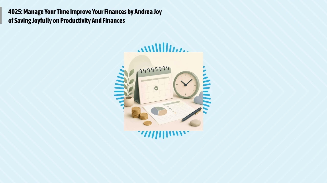 4025: Manage Your Time Improve Your Finances by Andrea Joy of Saving Joyfully on Productivity...