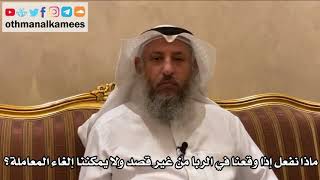 509 - ماذا نفعل إذا وقعنا في الربا من غير قصد ولا يمكننا إلغاء المعاملة؟ - عثمان الخميس