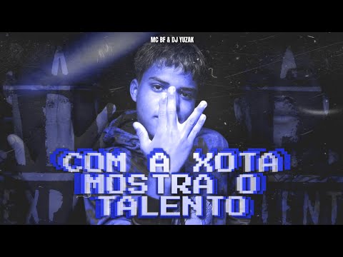 COM A XOTA MOSTRA O TALENTO - DJ YUZAK & MC BF
