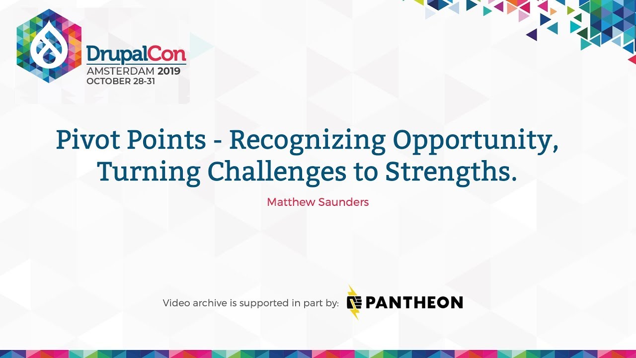 DrupalCon Amsterdam 2019: Pivot Points - Recognizing Opportunity, Turning Challenges to Strengths.
