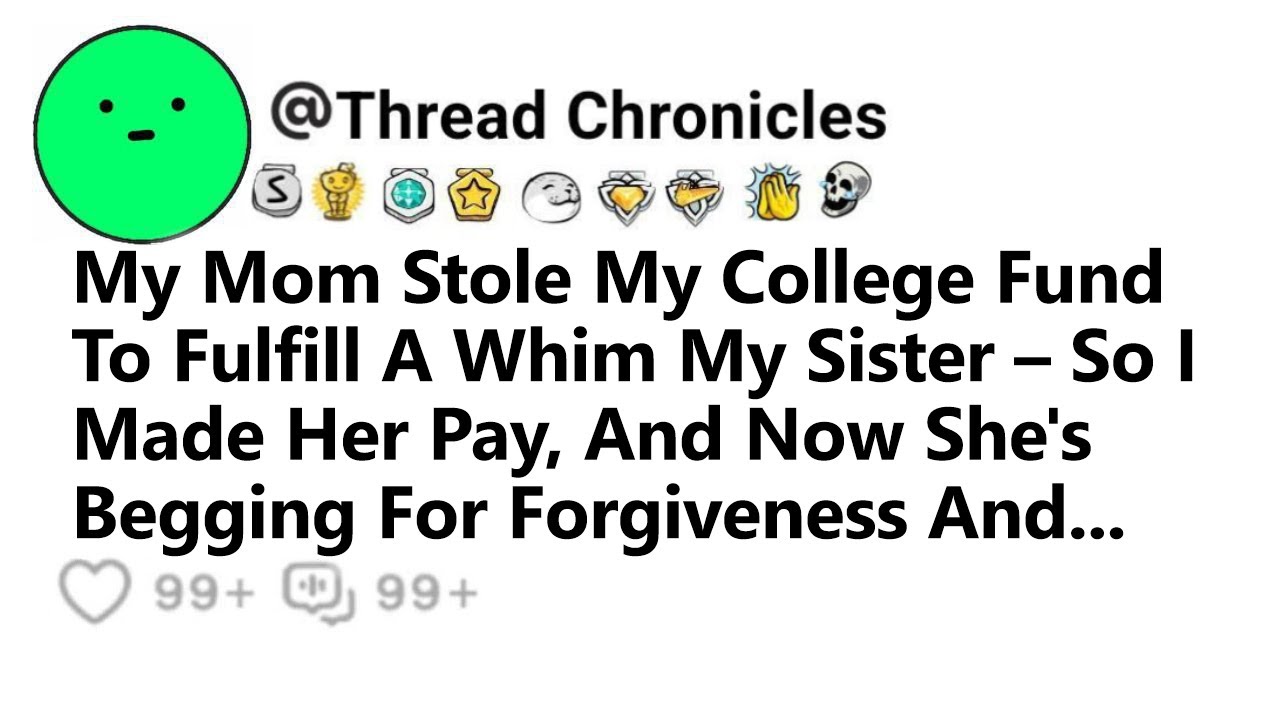 My Mom Stole My College Fund To Fulfill A Whim My Sister So I Made Her Pay And Now She's Begging For