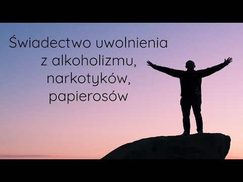 Świadectwo uwolnienia z alkoholizmu, narkotyków, papierosów. Bóg uwalnia od wszelkich nałogów.