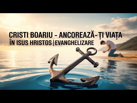 Cristi Boariu - Ancorează-ți Viața În Isus Hristos | Evanghelizare