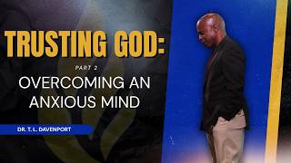 "Trusting God" // Overcoming an Anxious Mind // Dr. T. L. Davenport