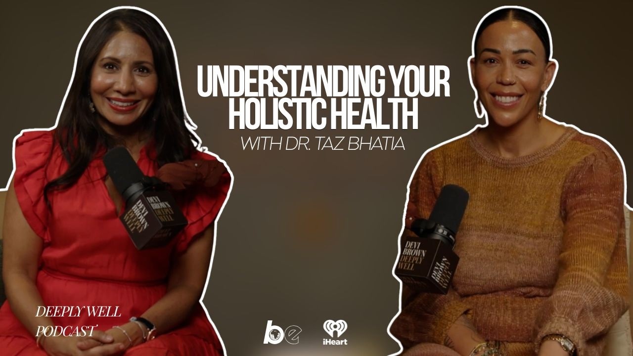 Understanding Your Holistic Health with Dr. Taz Bhatia