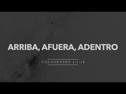Colosenses 4.2-18 — Arriba, afuera, adentro.